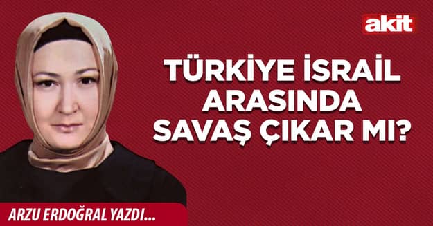 Türkiye İsrail arasında savaş çıkar mı?