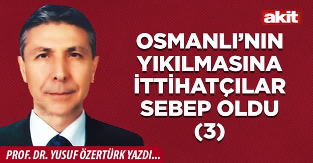 Osmanlı’nın yıkılmasına İttihatçılar sebep oldu (3)