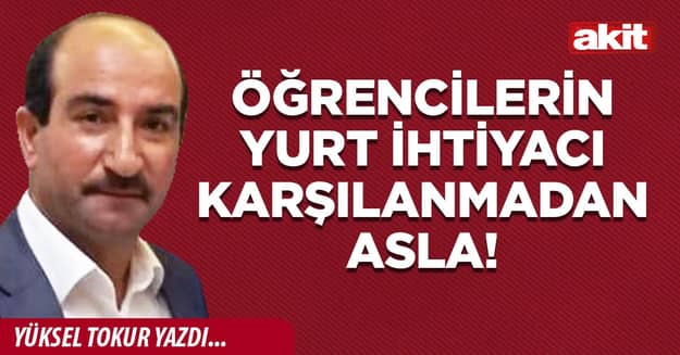 Öğrencilerin yurt ihtiyacı karşılanmadan asla!