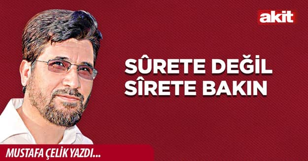 Sûrete değil sîrete bakın