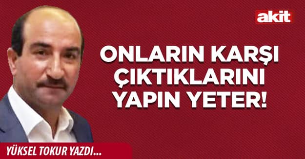 Onların karşı çıktıklarını yapın yeter!