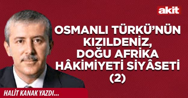 Osmanlı Türkü’nün Kızıldeniz, Doğu Afrika hâkimiyeti siyâseti (2)