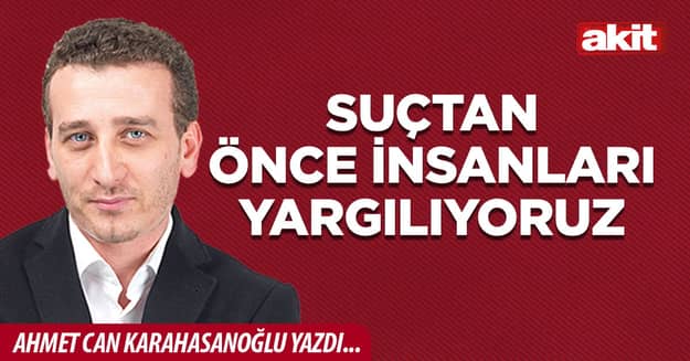 Suçtan önce insanları yargılıyoruz