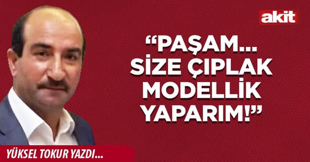 “Paşam… Size çıplak modellik yaparım!”