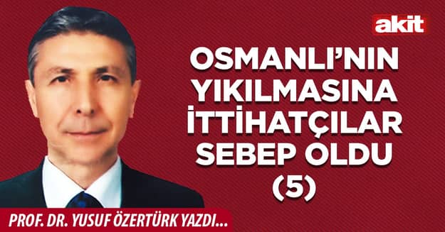 OSMANLI’NIN YIKILMASINA İTTİHATÇILAR SEBEP OLDU (5)