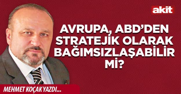 Avrupa, ABD’den stratejik olarak bağımsızlaşabilir mi?