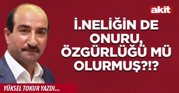 İ.neliğin de onuru, özgürlüğü mü olurmuş?!?
