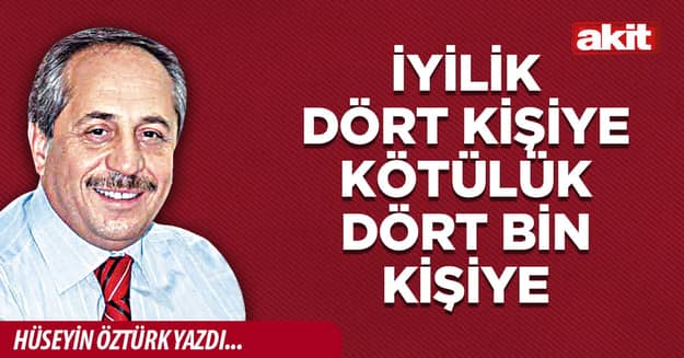 İyilik dört kişiye kötülük dört bin kişiye