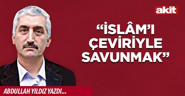 “İslâm’ı çeviriyle savunmak”