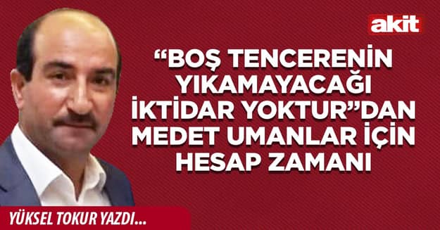 “Boş tencerenin yıkamayacağı iktidar yoktur”dan medet umanlar için hesap zamanı