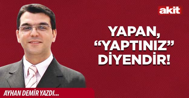 Yapan, “yaptınız” diyendir!