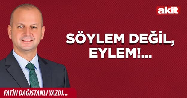 Söylem değil, eylem!...