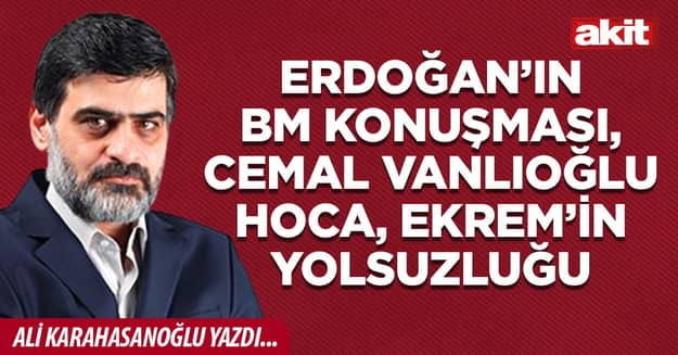 Erdoğan’ın BM konuşması, Cemal Vanlıoğlu hoca, Ekrem’in yolsuzluğu
