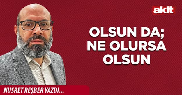 Olsun da; ne olursa olsun