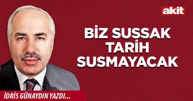 Biz sussak tarih susmayacak