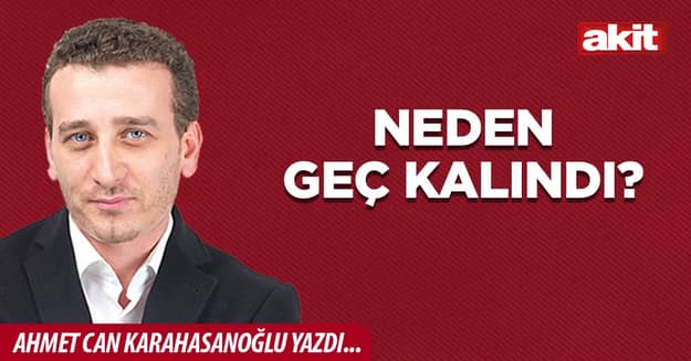 Neden geç kalındı?