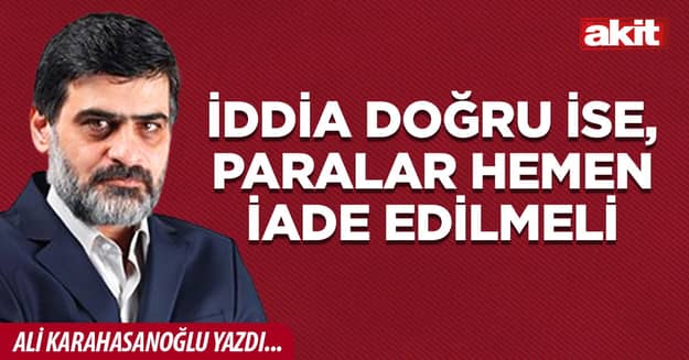İddia doğru ise, paralar hemen iade edilmeli