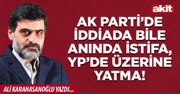 AK Parti’de iddiada bile anında istifa, YP’de üzerine yatma!