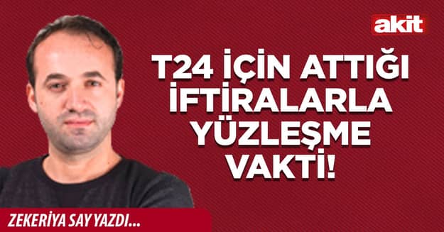 T24 için attığı iftiralarla yüzleşme vakti!