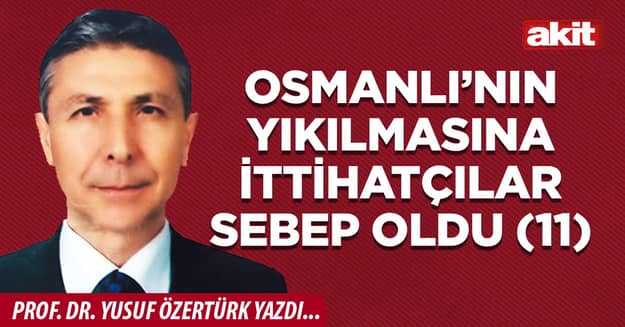 OSMANLI’NIN YIKILMASINA İTTİHATÇILAR SEBEP OLDU (11)