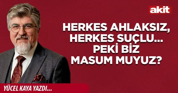 Herkes ahlaksız, herkes suçlu… Peki biz masum muyuz?