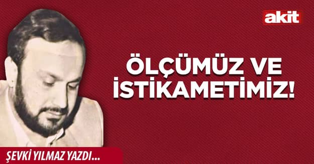 Ölçümüz ve İstikametimiz!