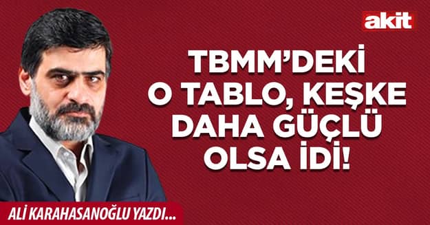 TBMM’deki o tablo,  keşke daha güçlü olsa idi!