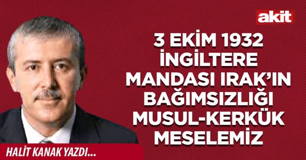 3 Ekim 1932 İngiltere mandası Irak’ın bağımsızlığı Musul-Kerkük meselemiz