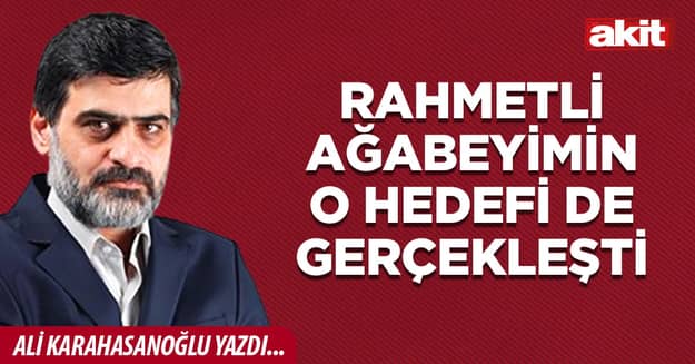 Rahmetli ağabeyimin o hedefi de gerçekleşti