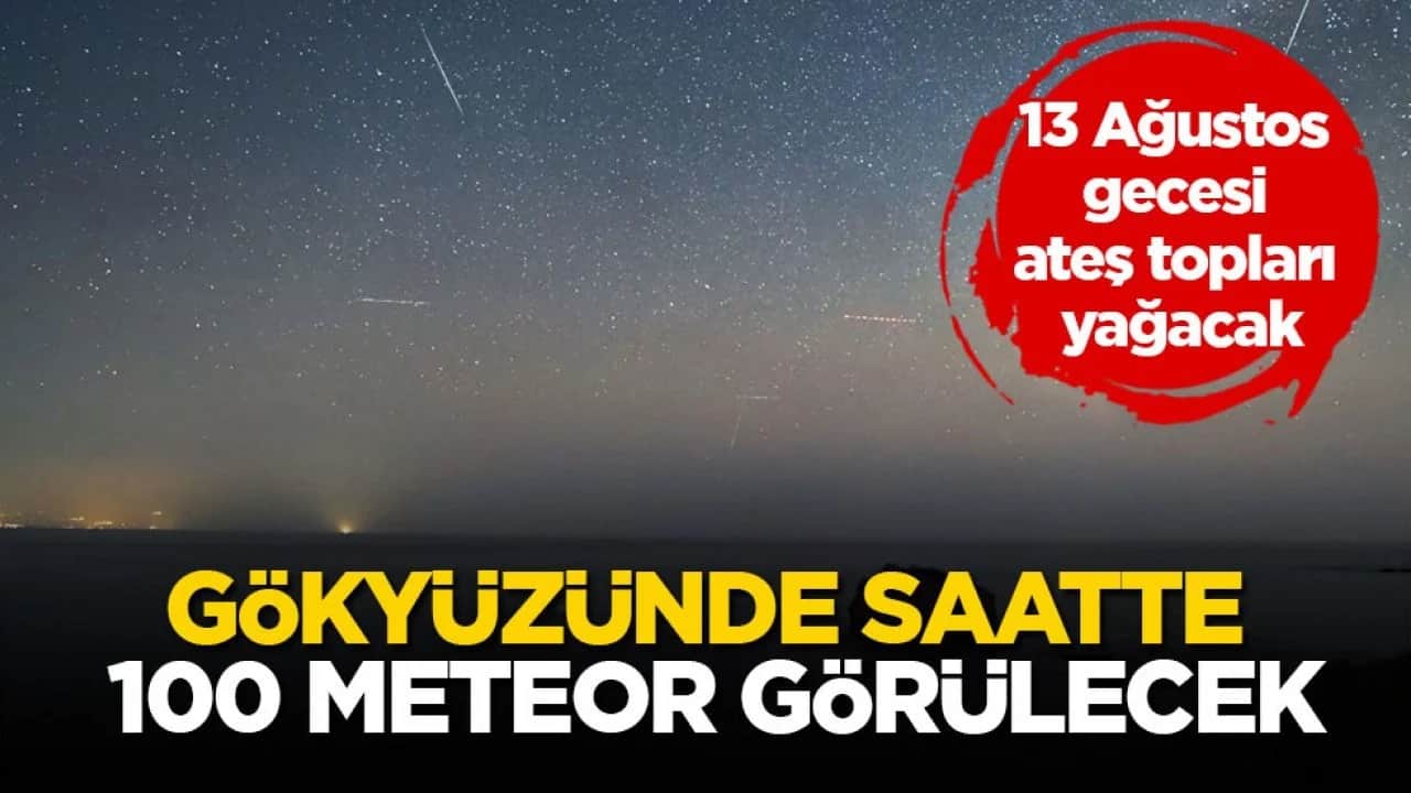 13 Ağustos gecesi ateş topları yağacak! Gökyüzünde saatte 100 meteor görülecek