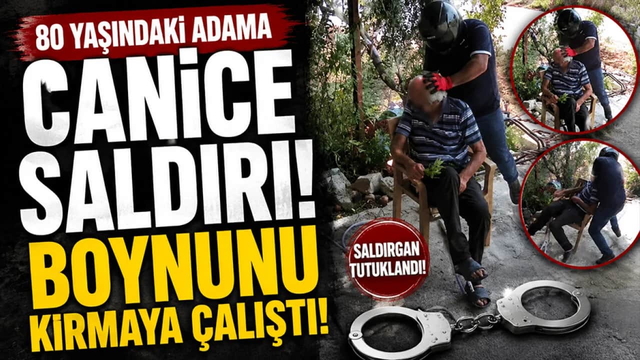 80 yaşındaki adama canice saldırı! Boynunu kırmaya çalıştı