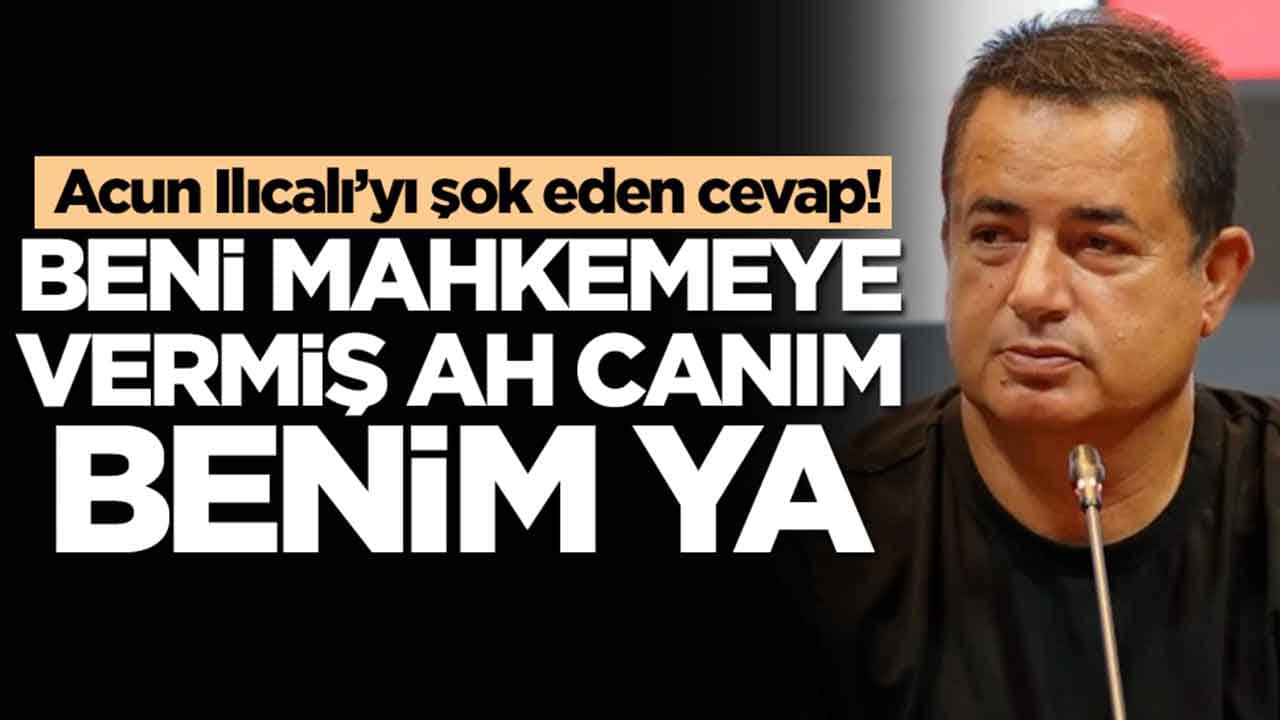 Acun Ilıcalı’yı şok eden cevap: Beni mahkemeye vermiş ah canım benim ya