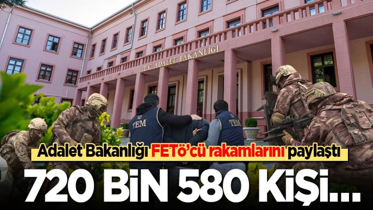 Adalet Bakanlığı FETÖ rakamlarını paylaştı: 720 bin 580 kişi…