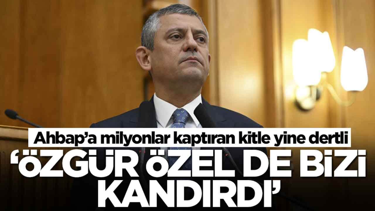 Ahbap’a milyonlar kaptıran kitle yine dertli: 'Özgür Özel de bizi kandırdı'