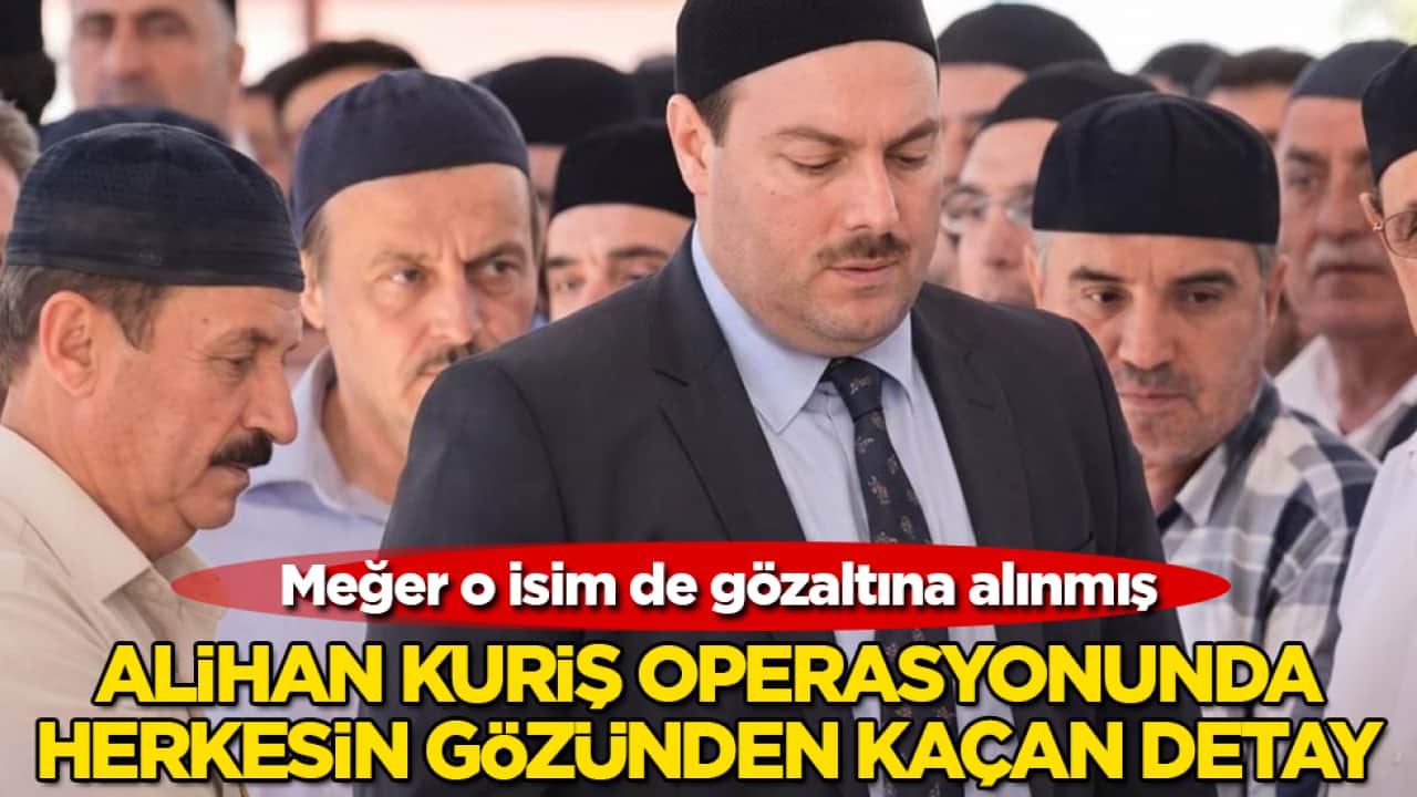 Alihan Kuriş örgütü operasyonunda herkesin gözünden kaçan detay! Meğer o isim de gözaltına alınmış