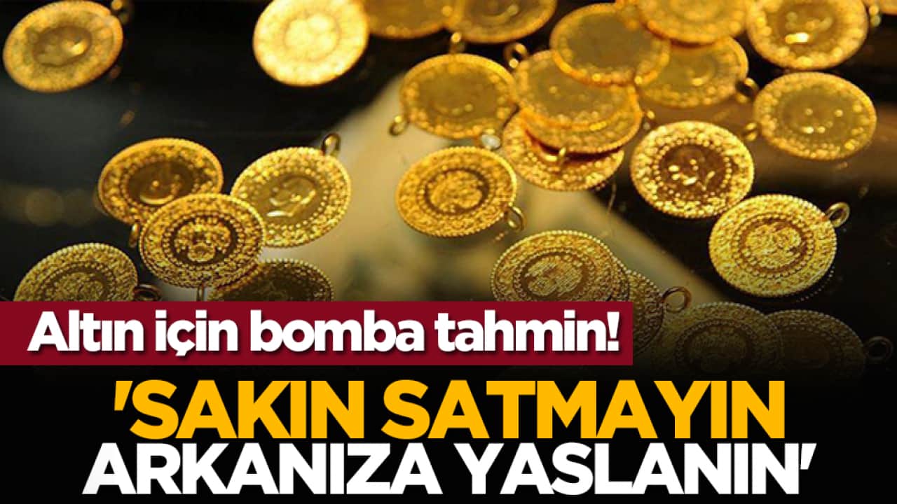 Altın için bomba tahmin! 'Sakın Satmayın, Arkanıza Yaslanın'