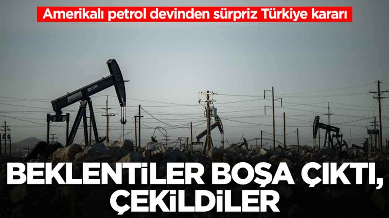 Amerikalı petrol devinden beklenmedik Türkiye kararı: Beklentiler boşa çıktı çekildiler