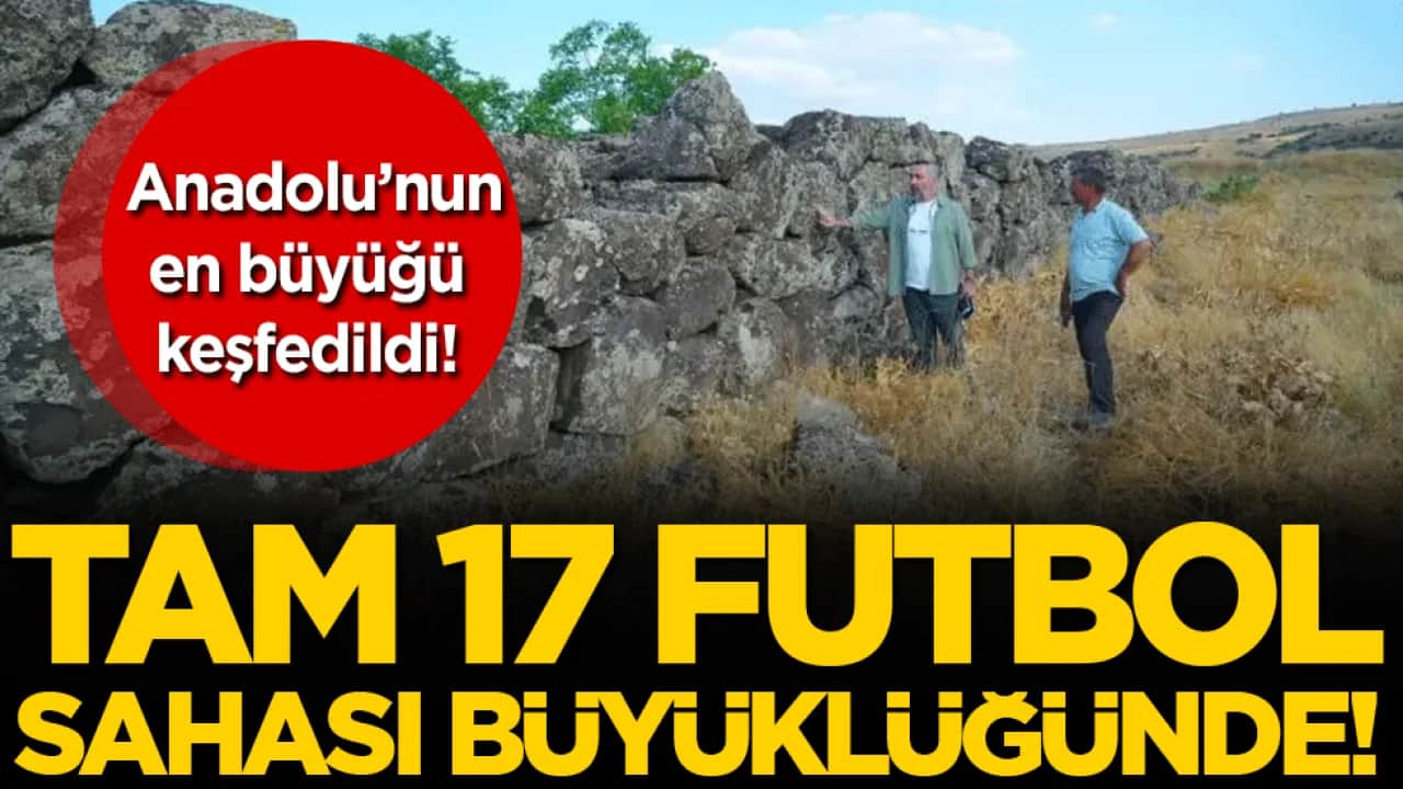 Anadolu'nun en büyüğü keşfedildi: Tam 17 saha büyüklüğünde!