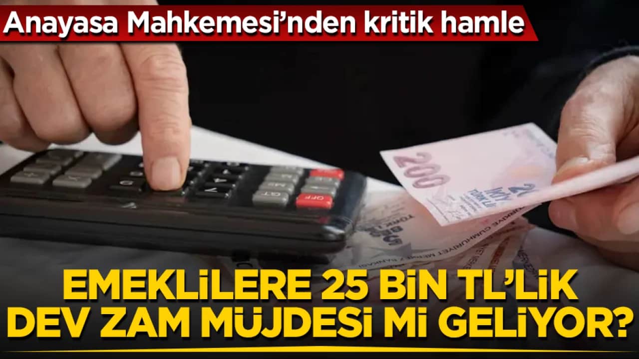 Anayasa Mahkemesi’nden kritik hamle! Emeklilere 25 bin TL’lik dev zam müjdesi mi geliyor? 