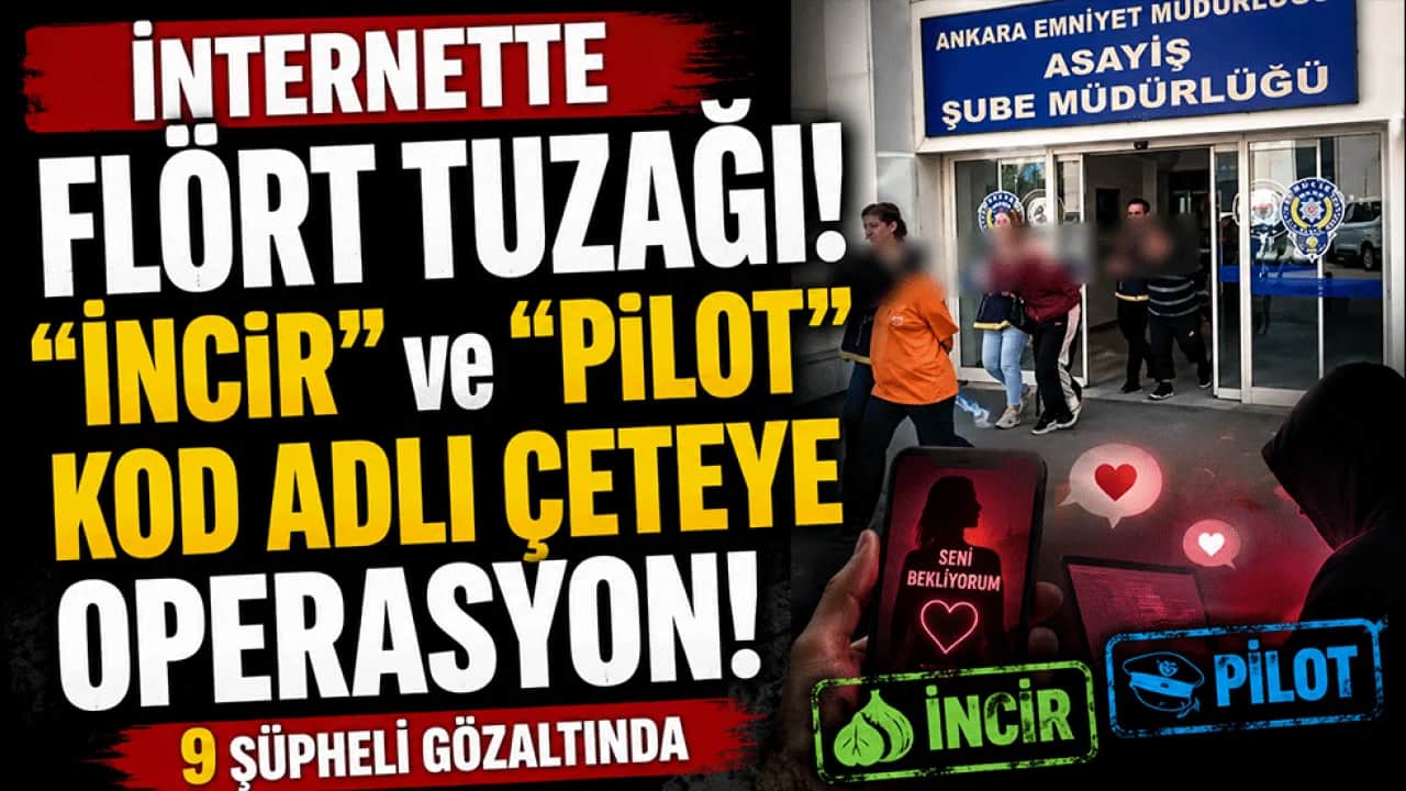 Ankara’da "flört" tuzağı kuran çeteye operasyon! İncir ve Pilot kod adı kullandılar: 9 şüpheli gözaltında
