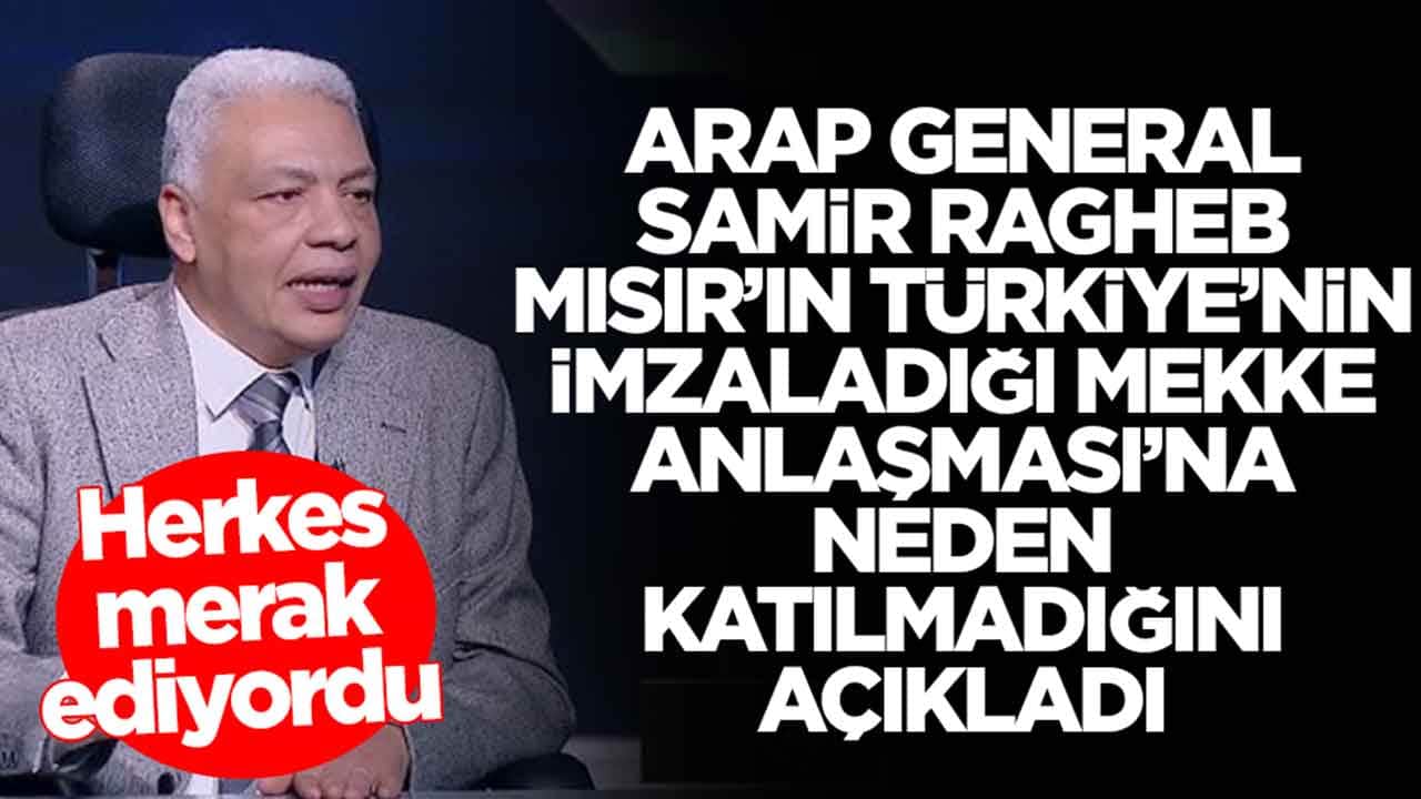 Arap general Samir Ragheb, Mısır'ın Türkiye'nin imzaladığı Mekke Anlaşması'na neden katılmadığını açıkladı