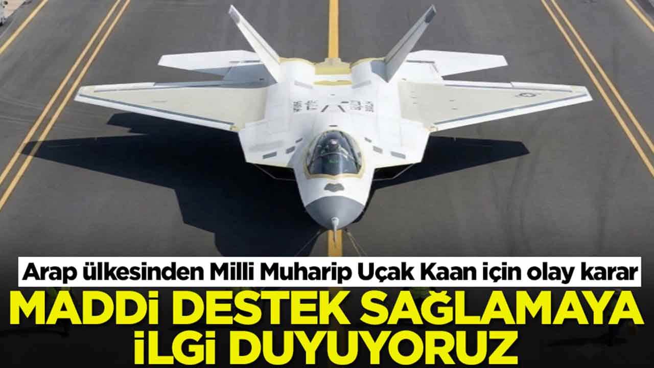 Arap ülkesinden Milli Muharip Uçak Kaan için olay karar: Maddi destek sağlamaya ilgi duyuyoruz