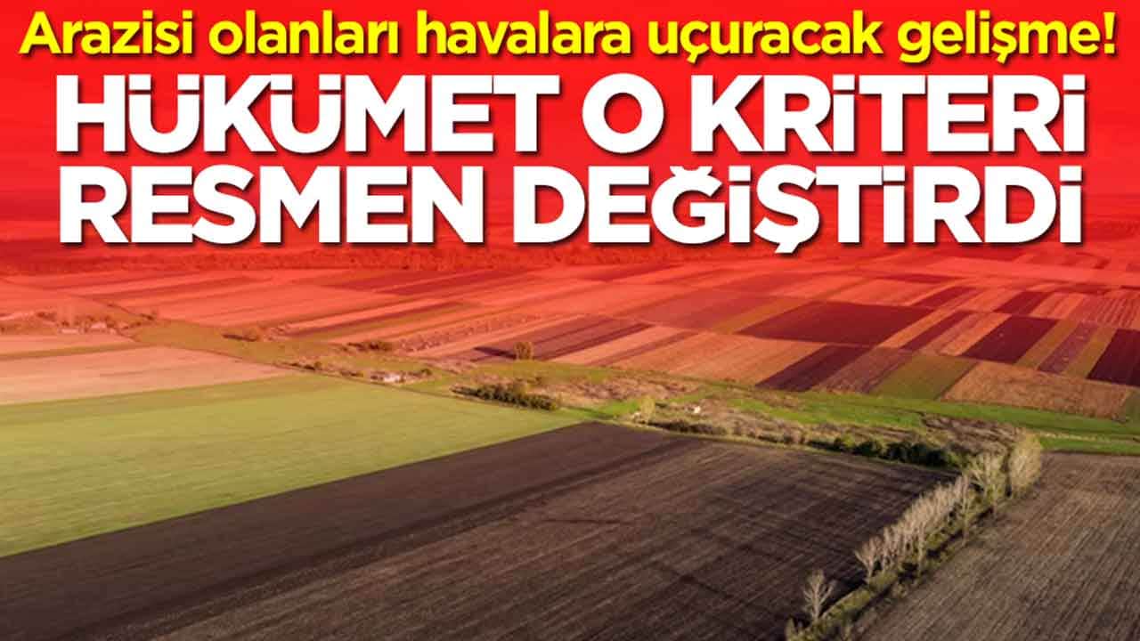 Arazisi olanları havalara uçuracak gelişme: Hükümet o kriteri resmen değiştirdi