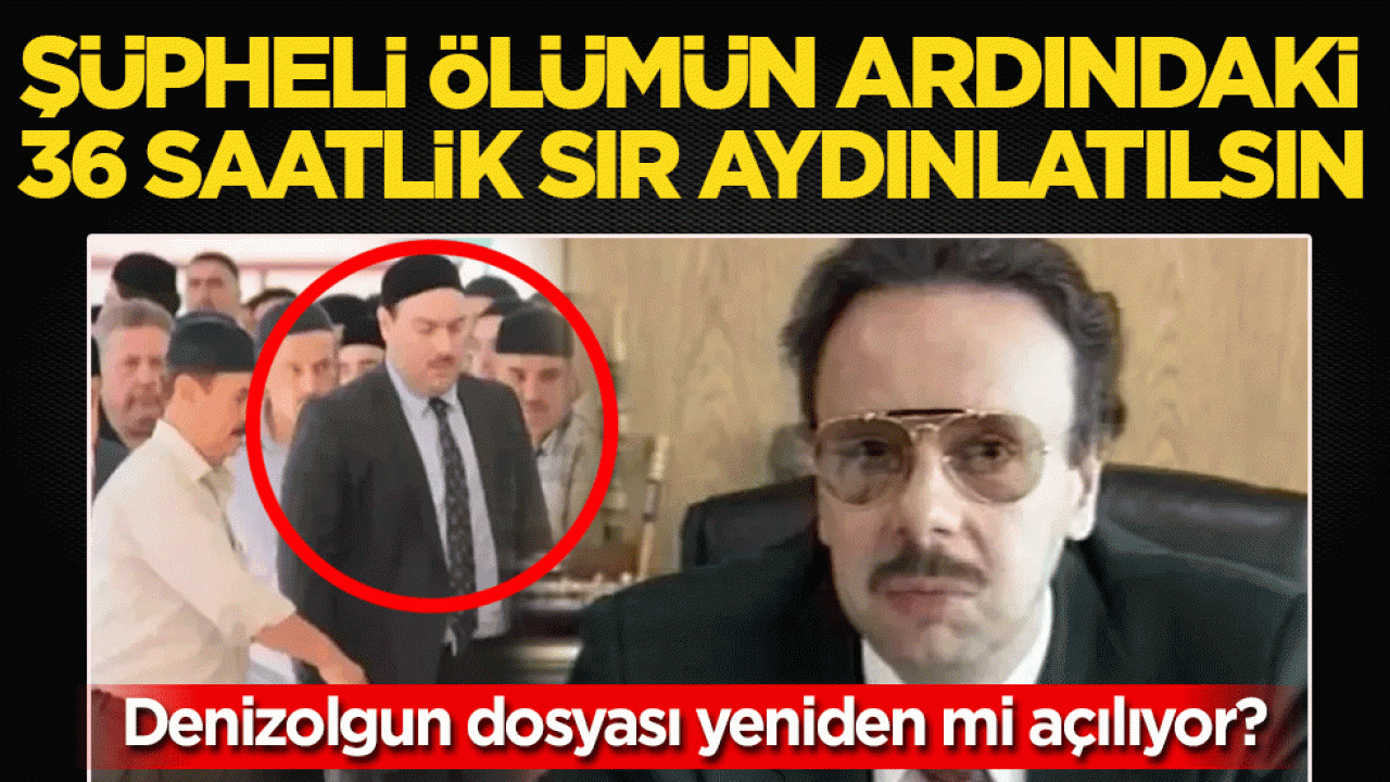 Arif Ahmet Denizolgun dosyası yeniden mi açılıyor? Şüpheli ölümün ardındaki 36 saatlik sır aydınlatılsın