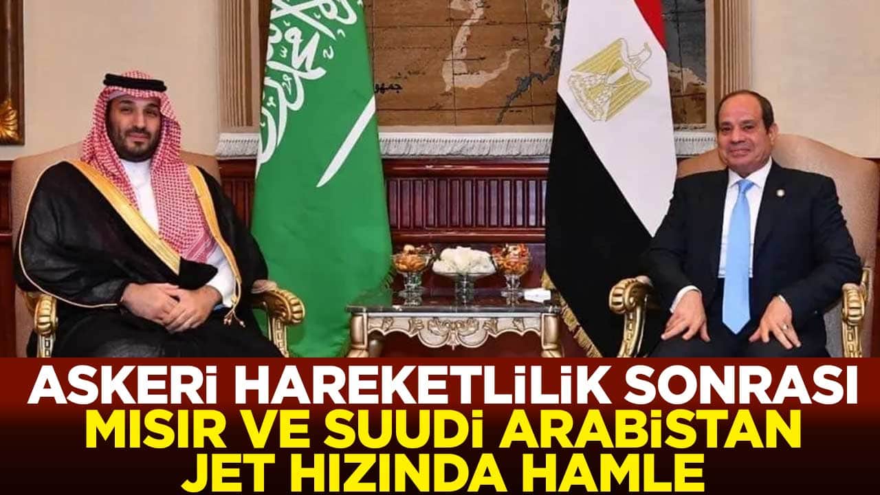 Askeri hareketlilik sonrası Mısır ve Suudi Arabistan'dan jet hızında hamle
