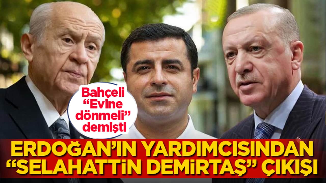 Bahçeli "Evine dönmeli" demişti! Erdoğan’ın yardımcısından "Selahattin Demirtaş" çıkışı