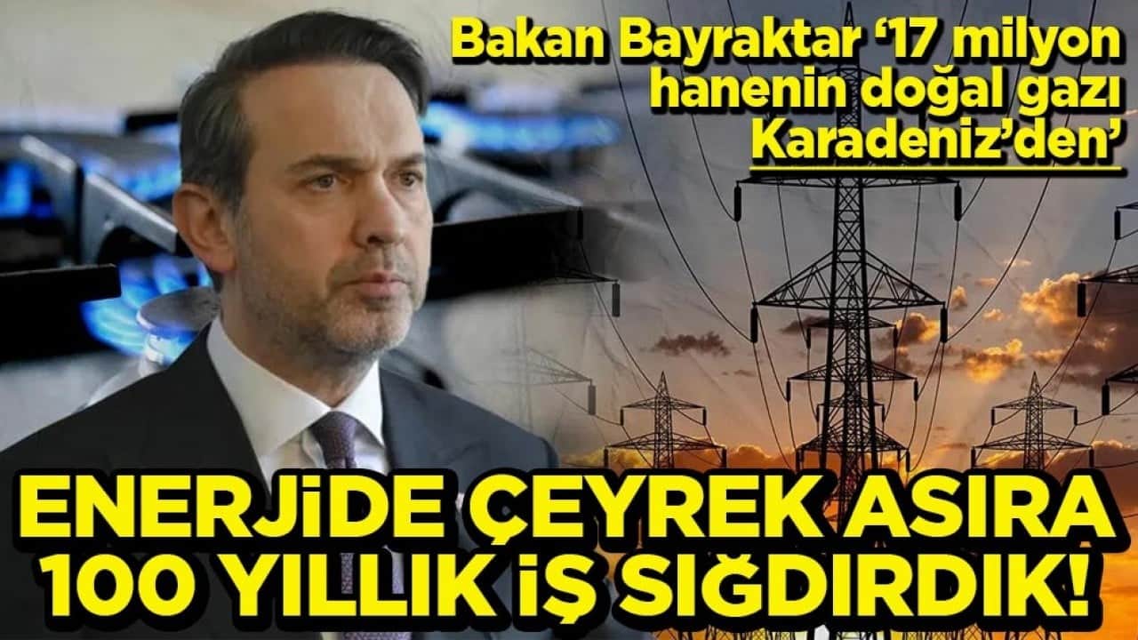Bakan Bayraktar Enerjide çeyrek aşıra 100 yıllık iş sığdırdık!