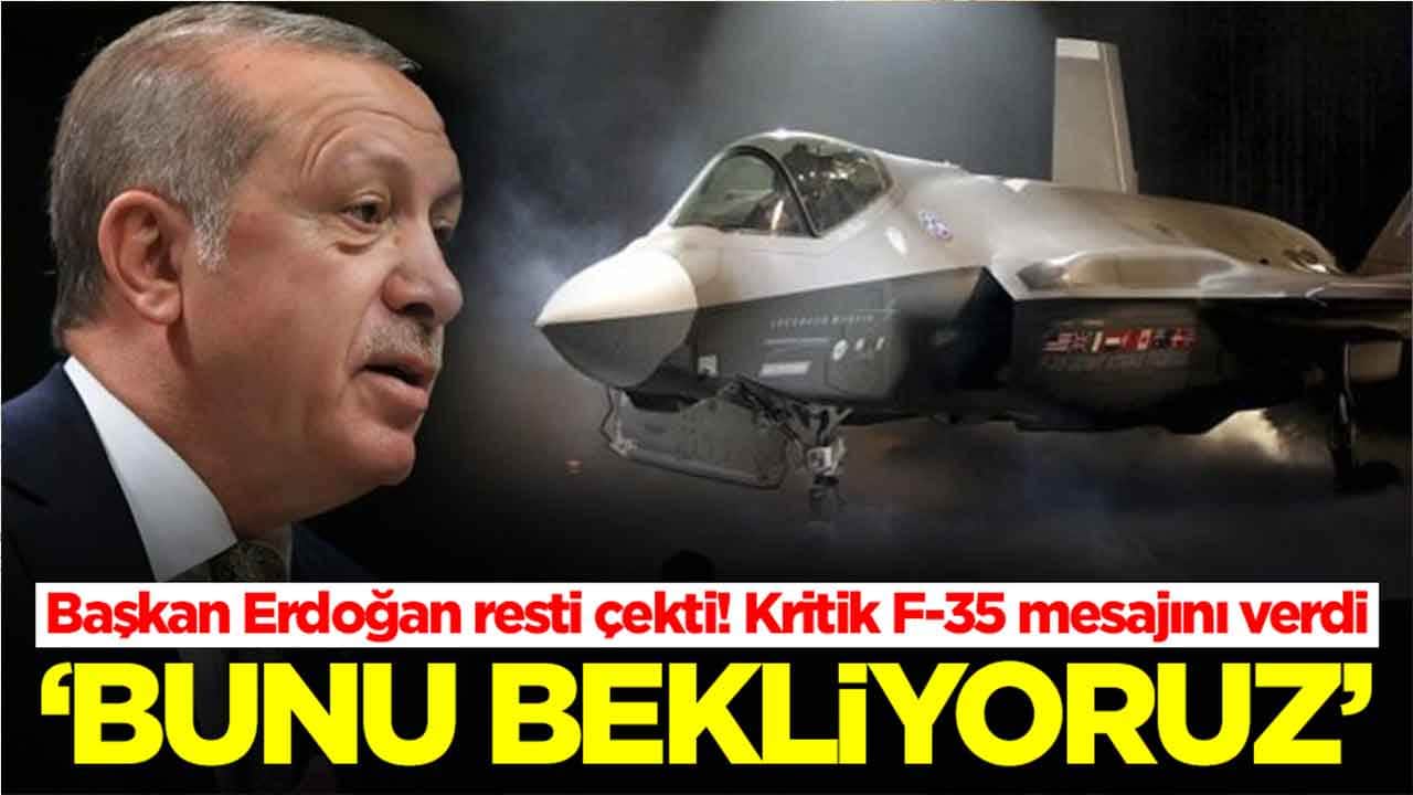 Başkan Erdoğan resti çekti! Kritik F-35 mesajını verdi: Bunu bekliyoruz