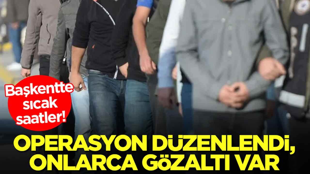 Başkentte sıcak saatler: Operasyon düzenlendi, onlarca gözaltı var