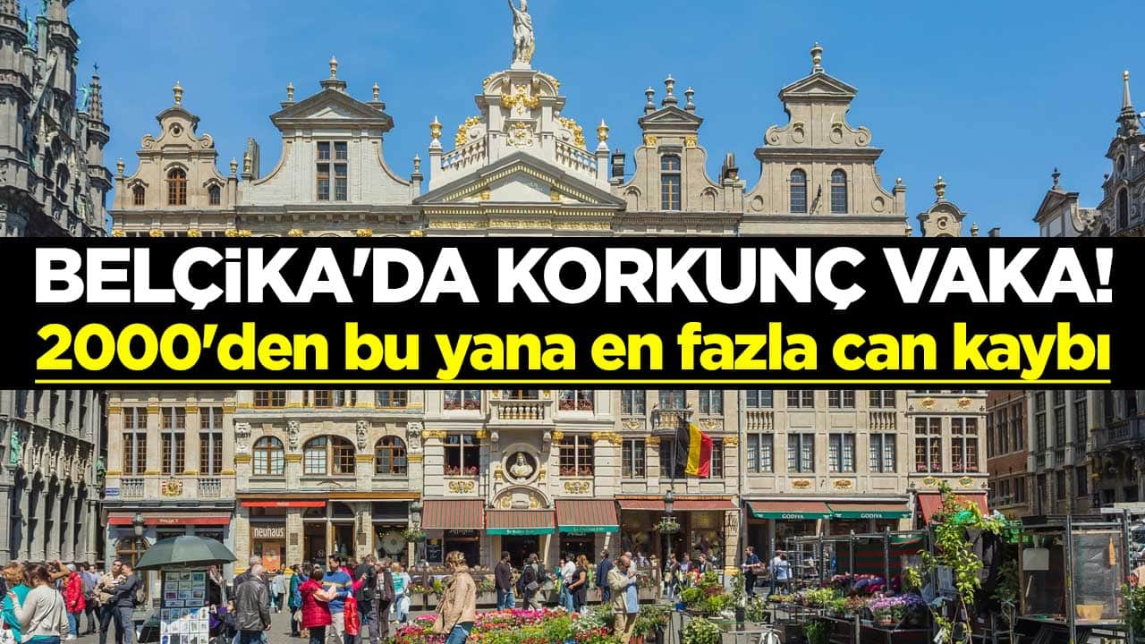 Belçika'da korkunç vaka! 2000'den bu yana en fazla can kaybı